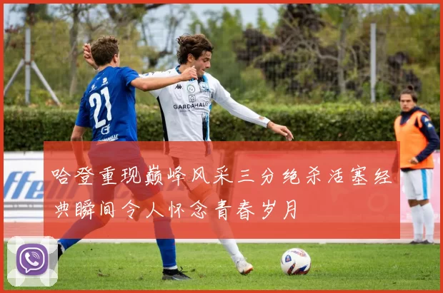 哈登重现巅峰风采三分绝杀活塞经典瞬间令人怀念青春岁月