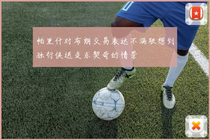 帕里什对布朗交易表达不满联想到独行侠送走东契奇的情景
