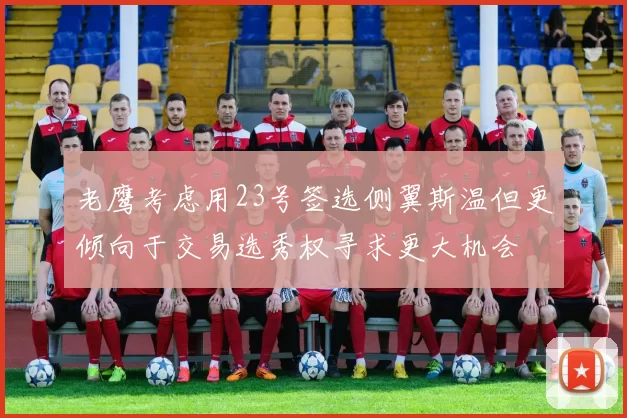 老鹰考虑用23号签选侧翼斯温但更倾向于交易选秀权寻求更大机会