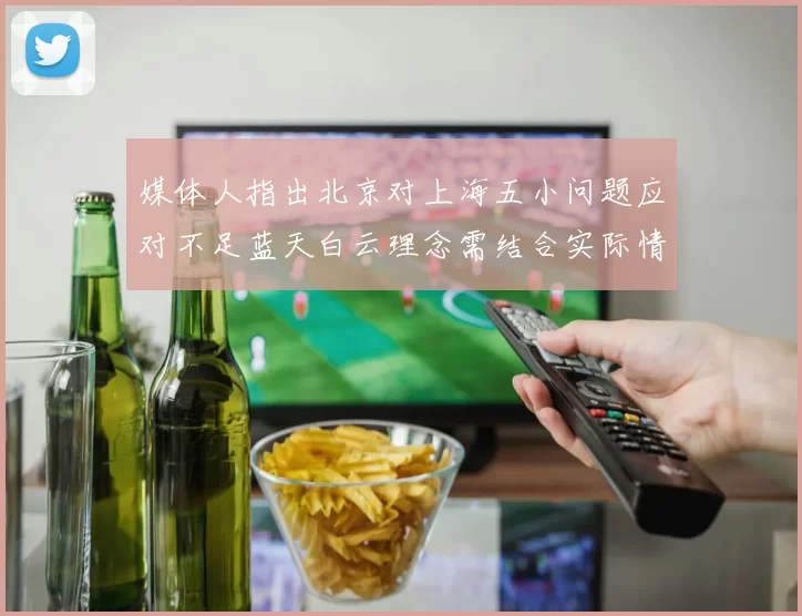 媒体人指出北京对上海五小问题应对不足蓝天白云理念需结合实际情况